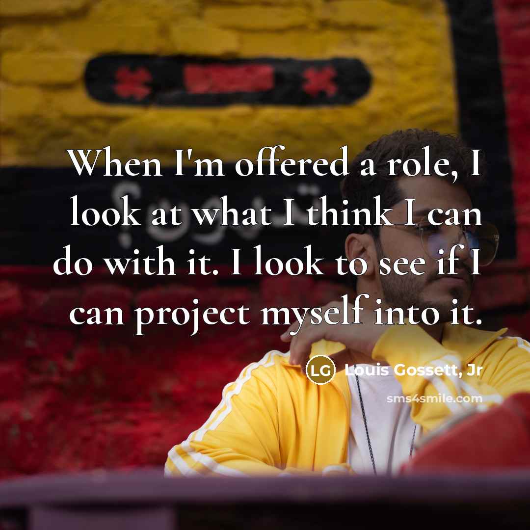 “When I'm offered a role, I look at what I…” quote by Louis Gossett, Jr