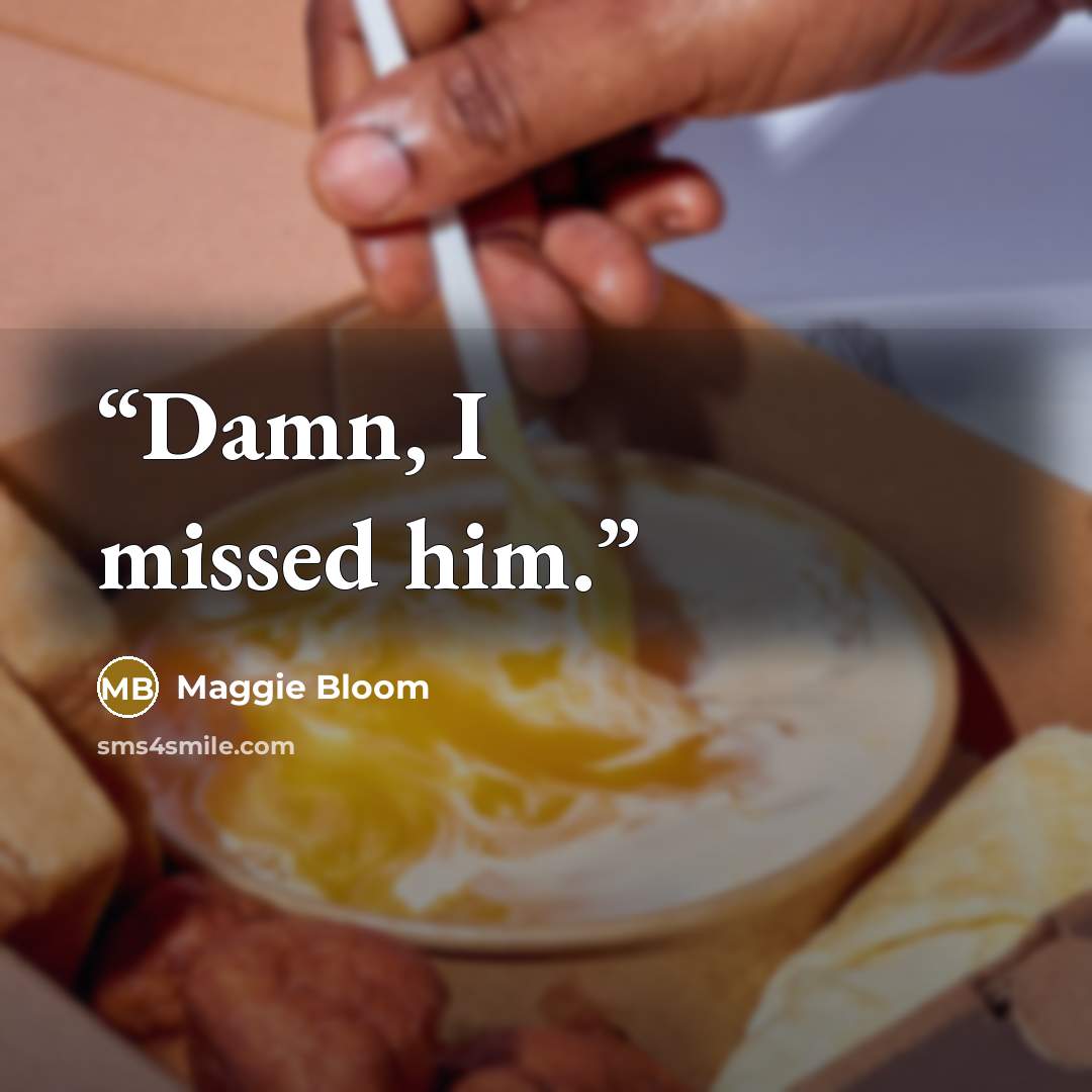 “Damn, I missed him.” quote by Maggie Bloom