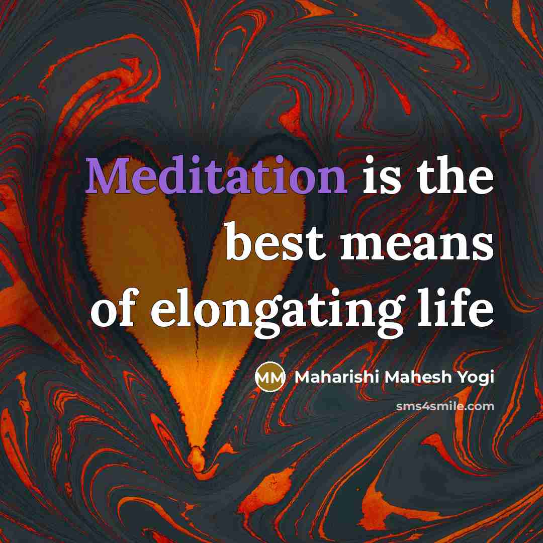 “Meditation is the best means of elongating life…” quote by Maharishi Mahesh Yogi