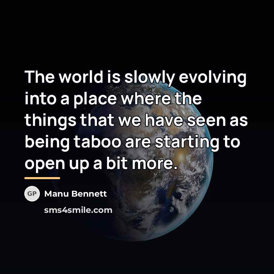 “The world is slowly evolving into a place where the…” quote by Manu Bennett