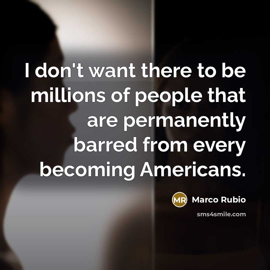 “I don't want there to be millions of people that…” quote by Marco Rubio