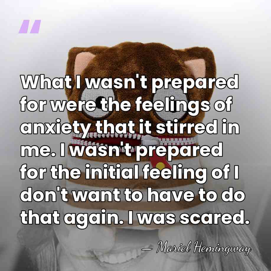What I wasn't prepared for were the feelings of anxiety that it&hellip; - Mariel Hemingway