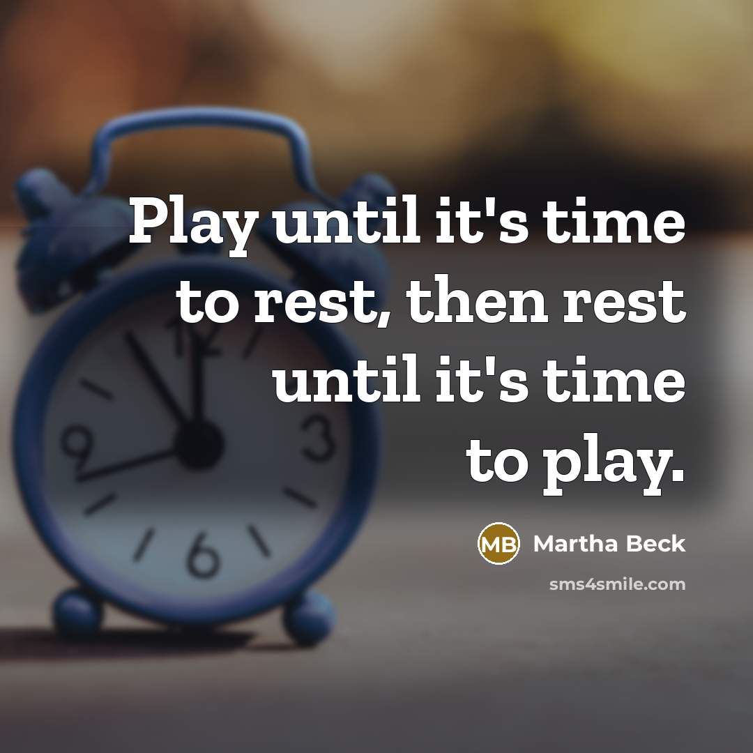 “Play until it's time to rest, then rest until it's…” quote by Martha Beck