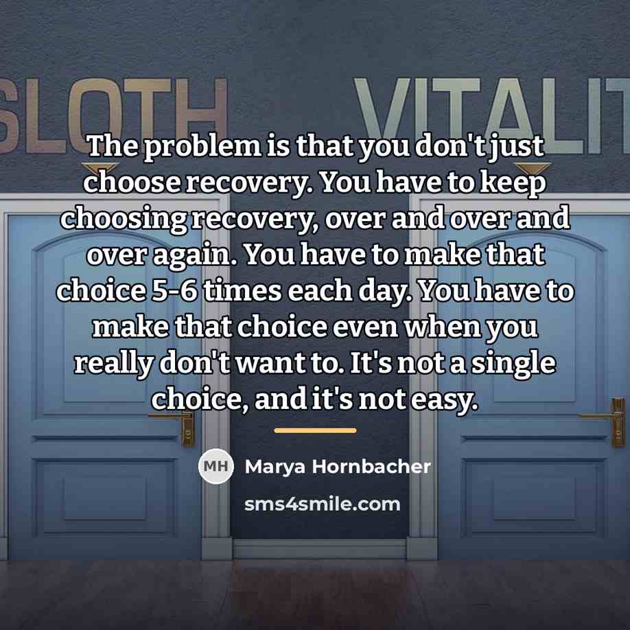 “The problem is that you don't just choose recovery. You…” quote by Marya Hornbacher