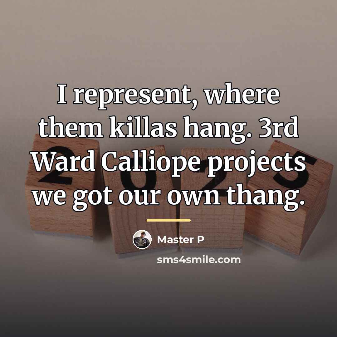 “I represent, where them killas hang. 3rd Ward Calliope projects…” quote by Master P