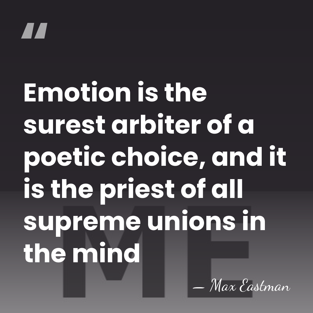 Emotion is the surest arbiter of a poetic choice, and it is&hellip; - Max Eastman