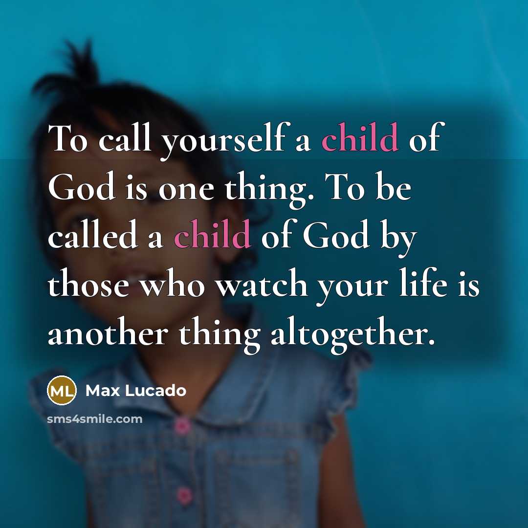 “To call yourself a child of God is one thing.…” quote by Max Lucado