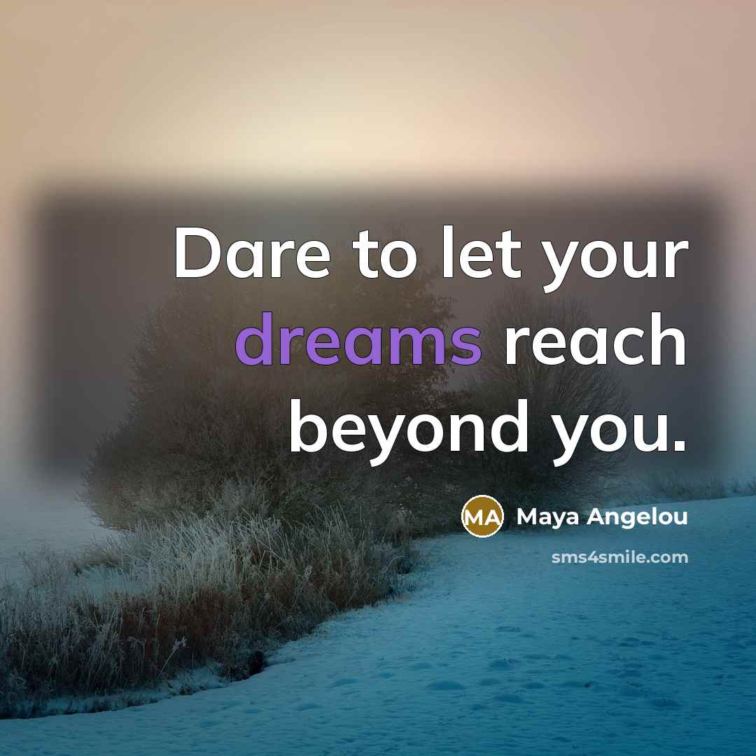 “Dare to let your dreams reach beyond you.…” quote by Maya Angelou
