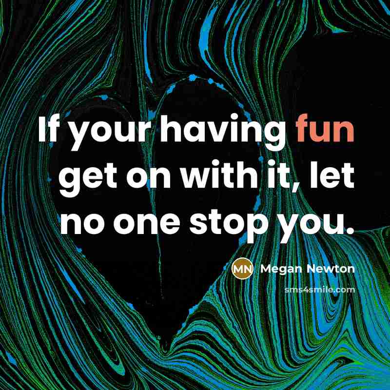 “If your having fun get on with it, let no…” quote by Megan Newton