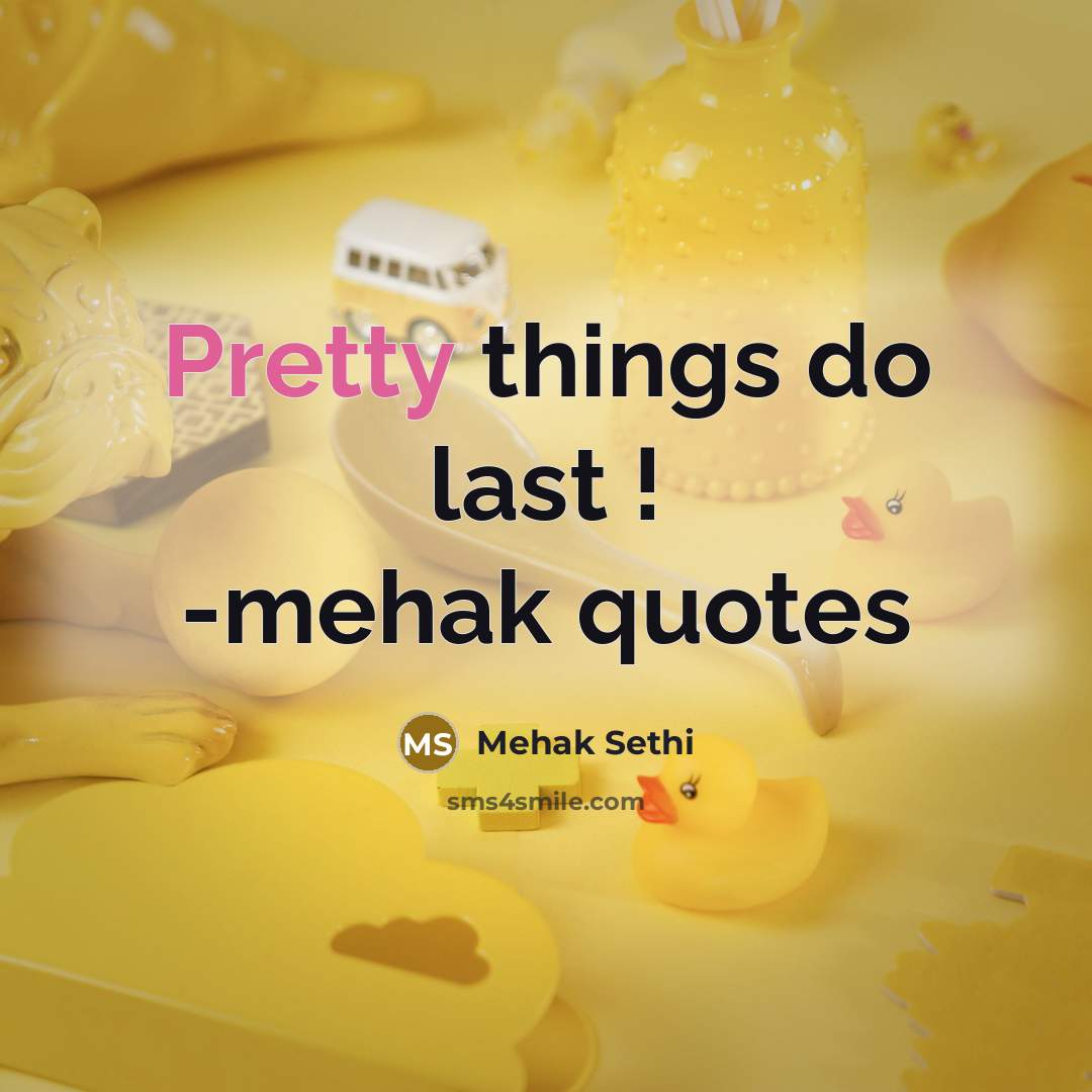 “Pretty things do last ! -mehak quotes…” quote by Mehak Sethi