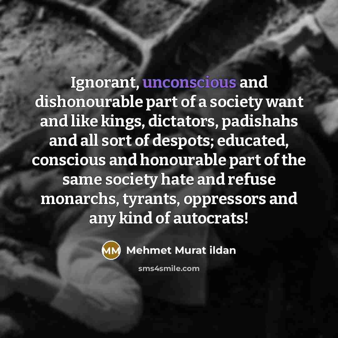 “Ignorant, unconscious and dishonourable part of a society want and…” quote by Mehmet Murat Ildan