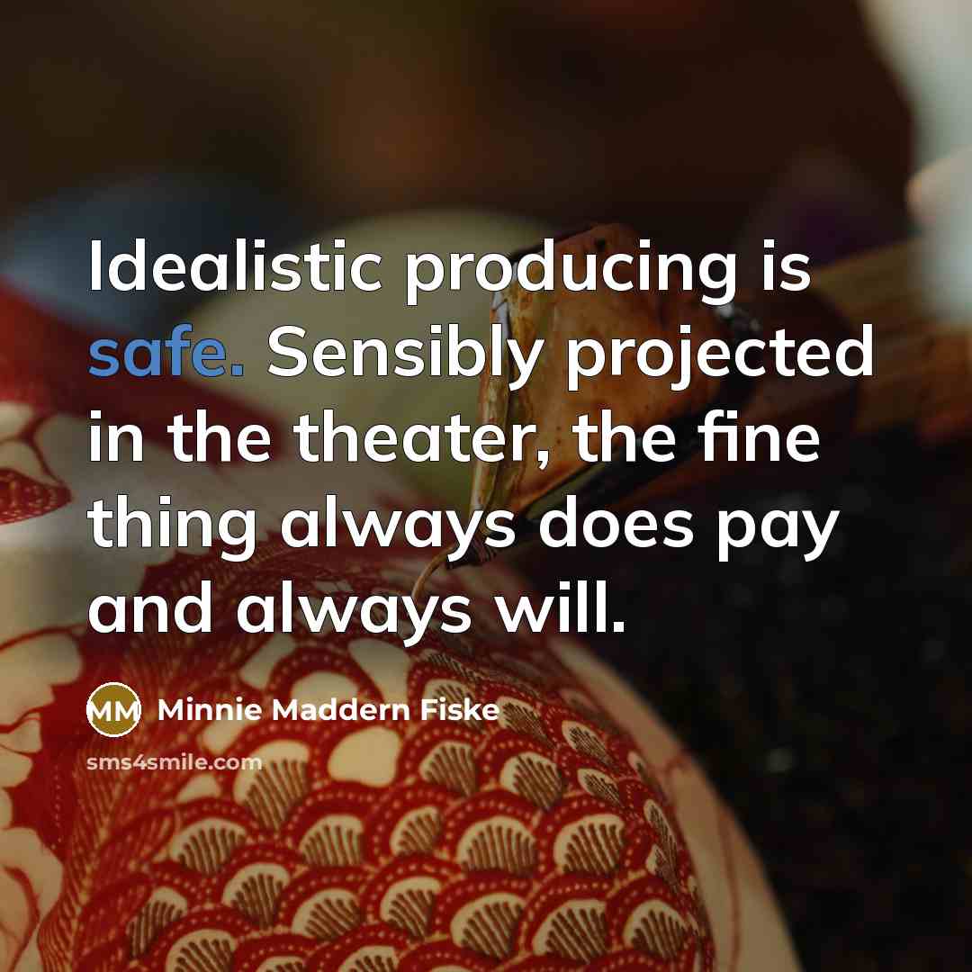 “Idealistic producing is safe. Sensibly projected in the theater, the…” quote by Minnie Maddern Fiske