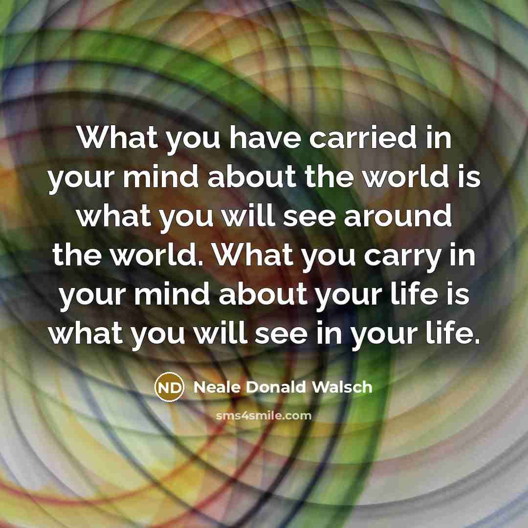 “What you have carried in your mind about the world…” quote by Neale Donald Walsch