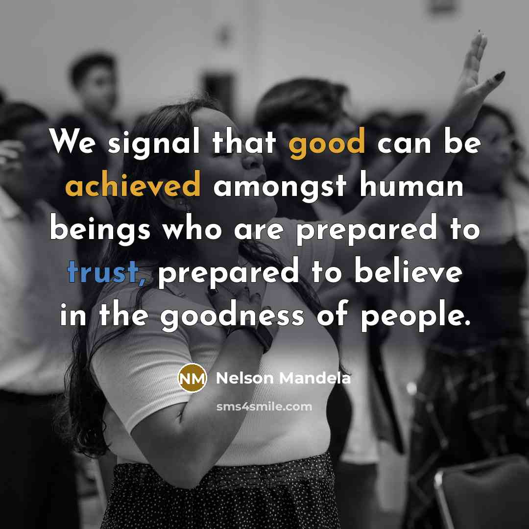 “We signal that good can be achieved amongst human beings…” quote by Nelson Mandela