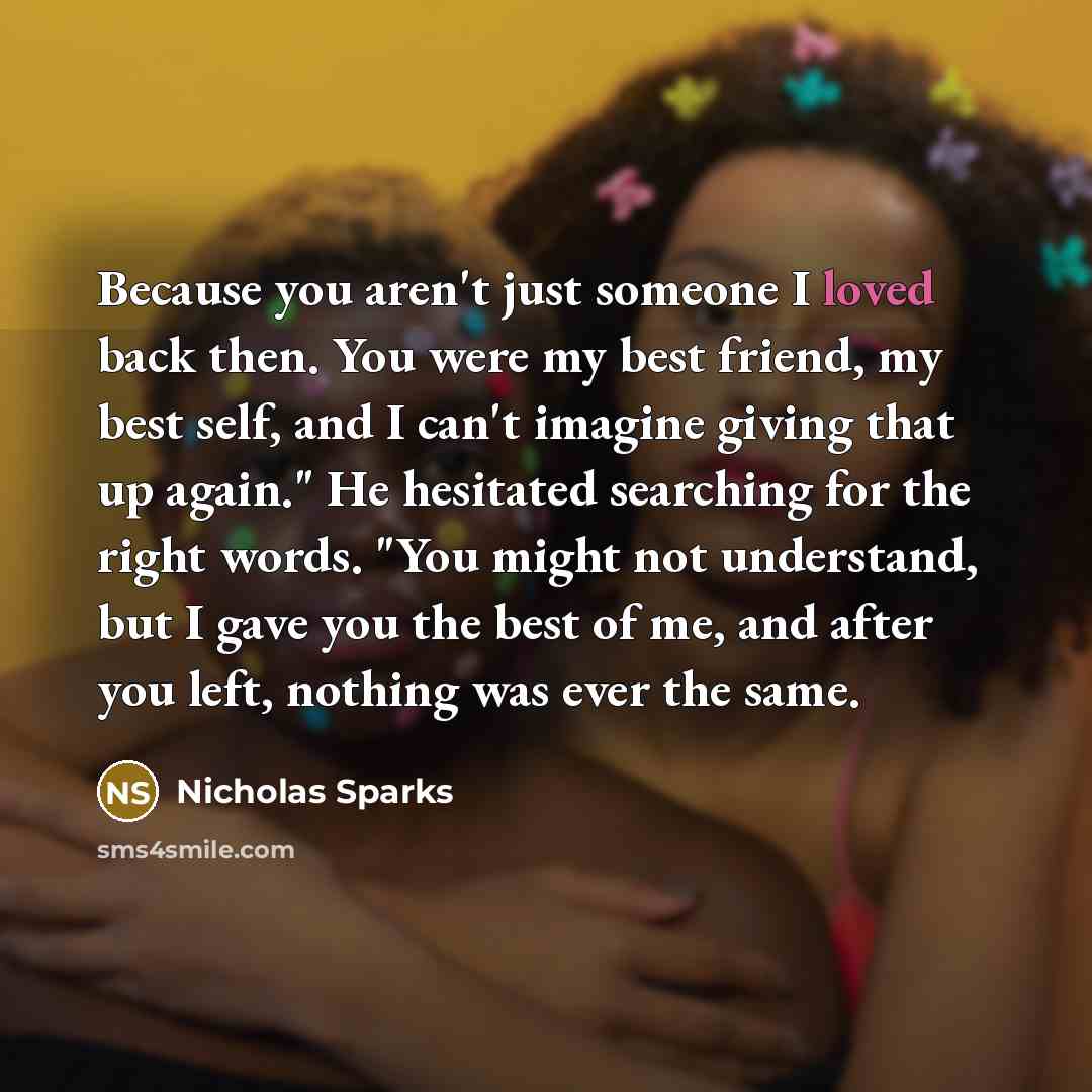 “Because you aren't just someone I loved back then. You…” quote by Nicholas Sparks