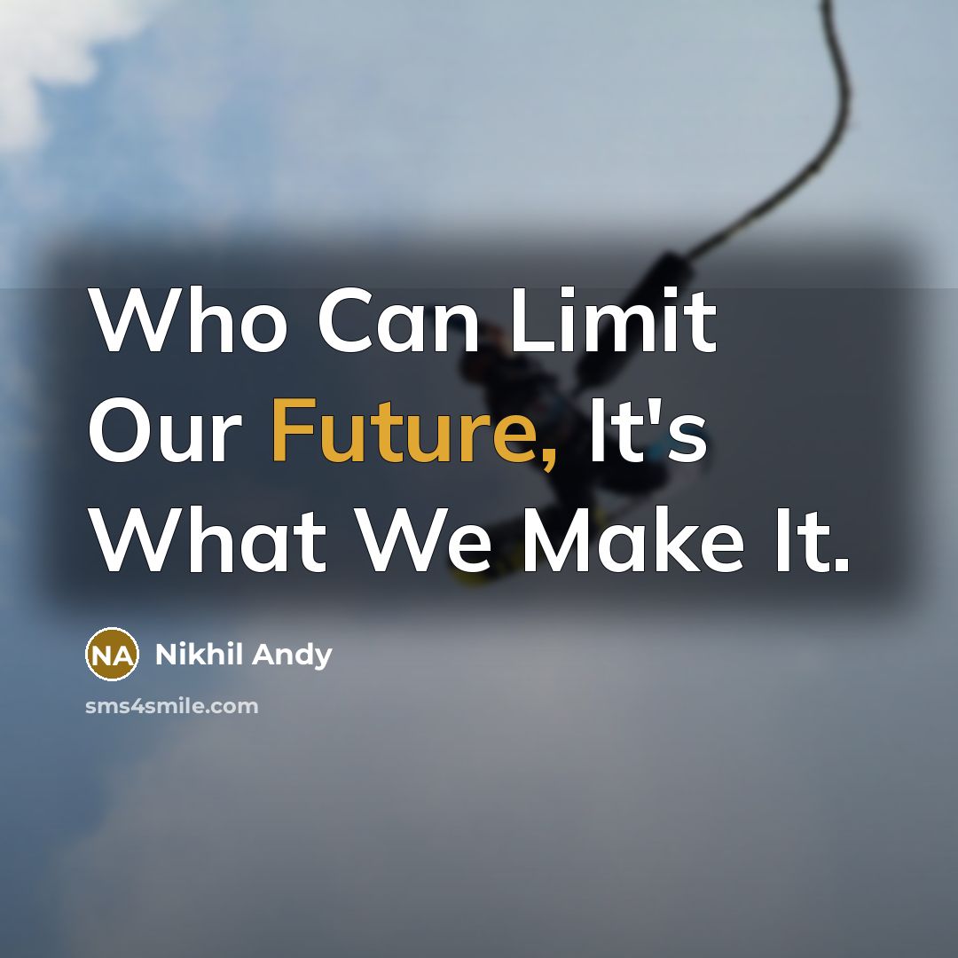 “Who Can Limit Our Future, It's What We Make It.” quote by Nikhil Andy