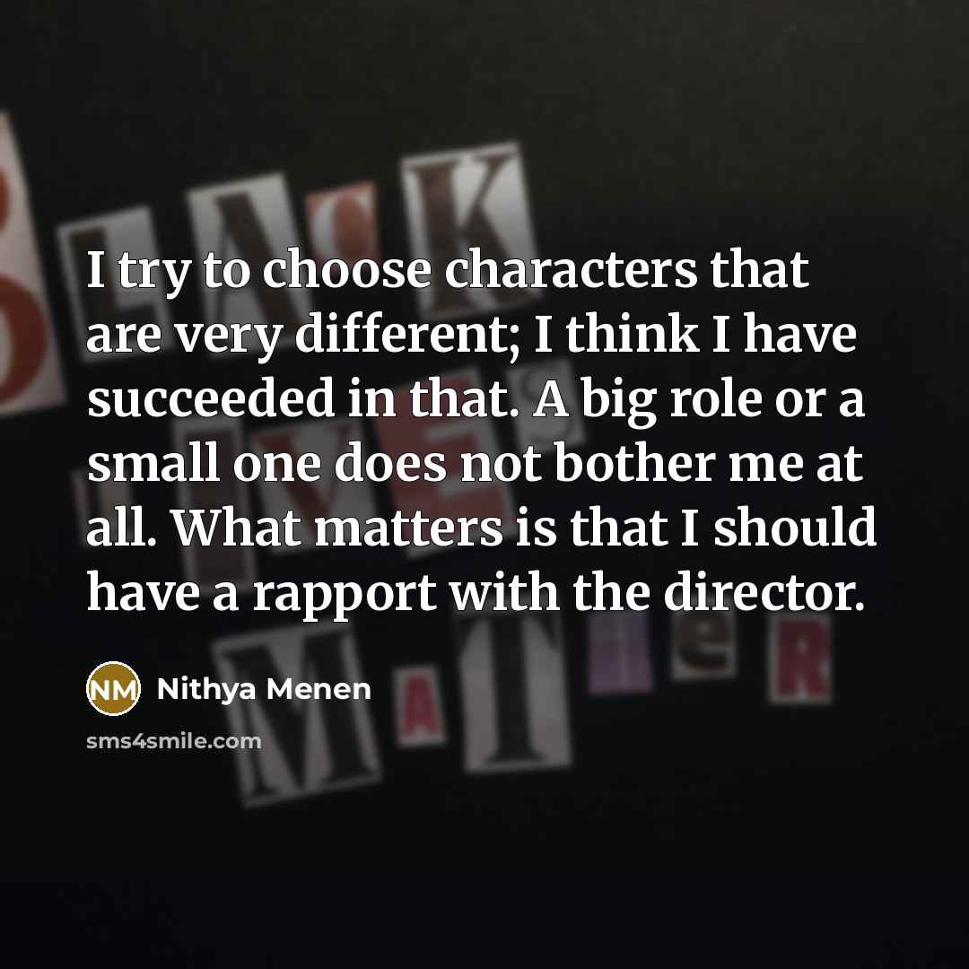 “I try to choose characters that are very different; I…” quote by Nithya Menen