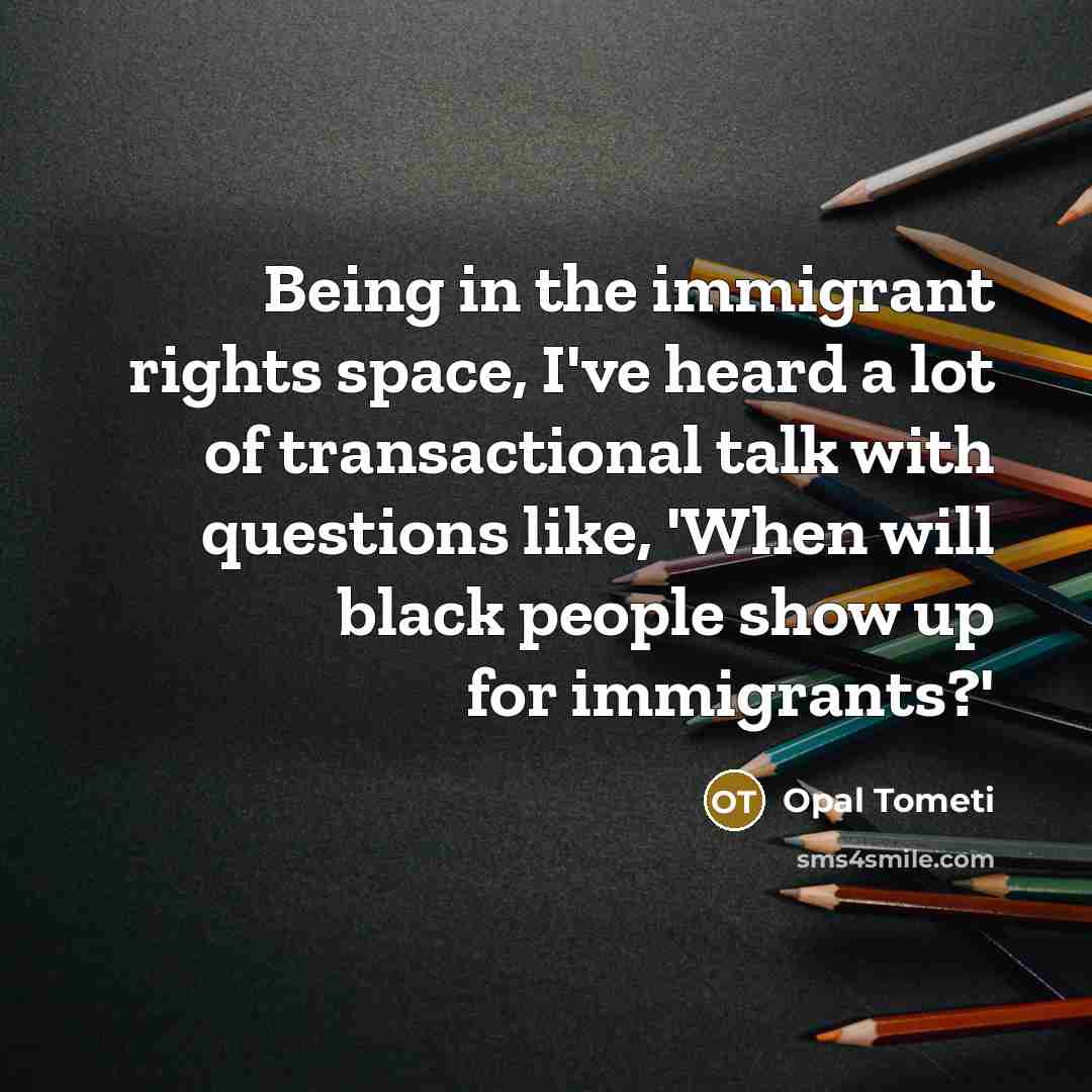 “Being in the immigrant rights space, I've heard a lot…” quote by Opal Tometi
