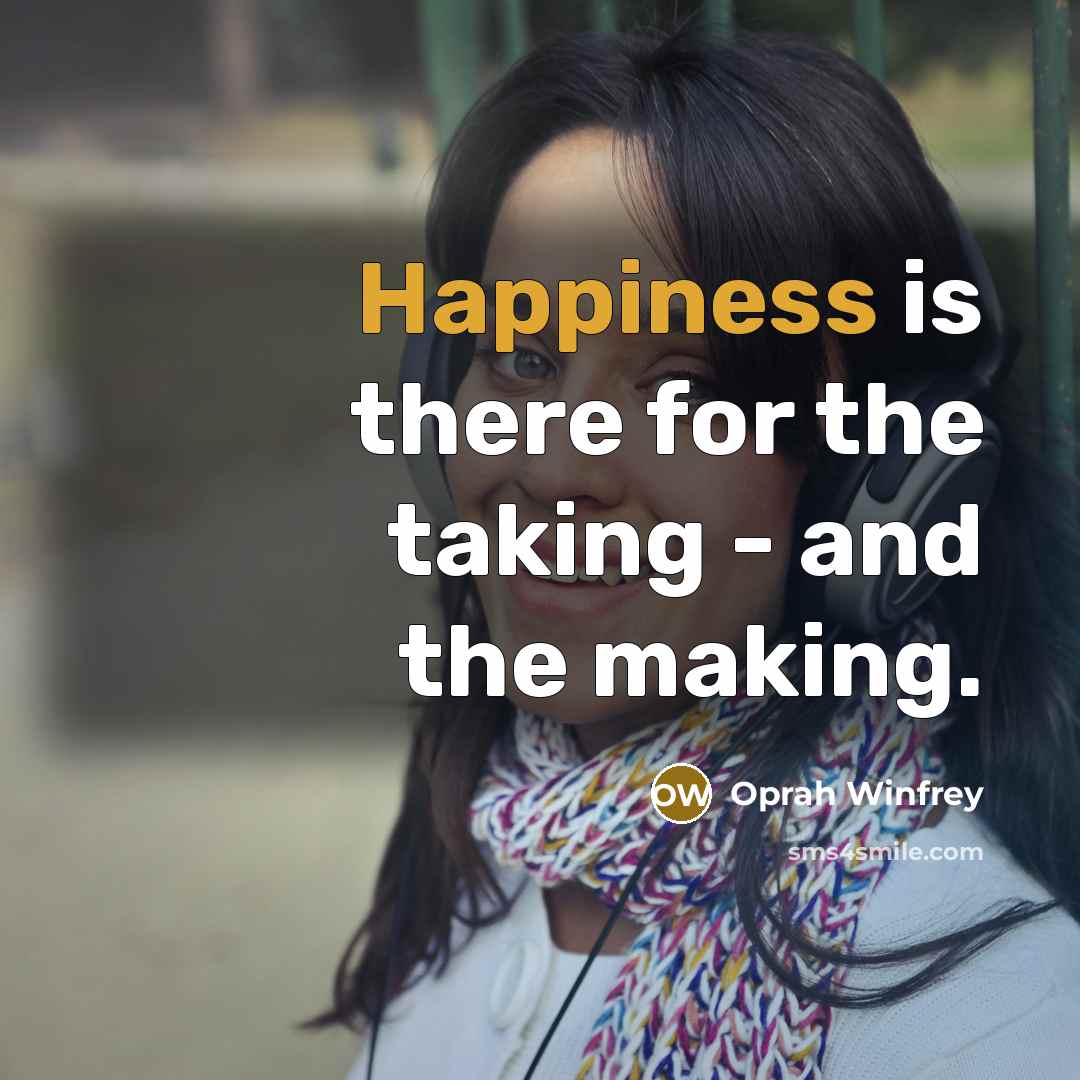 “Happiness is there for the taking - and the making.…” quote by Oprah Winfrey