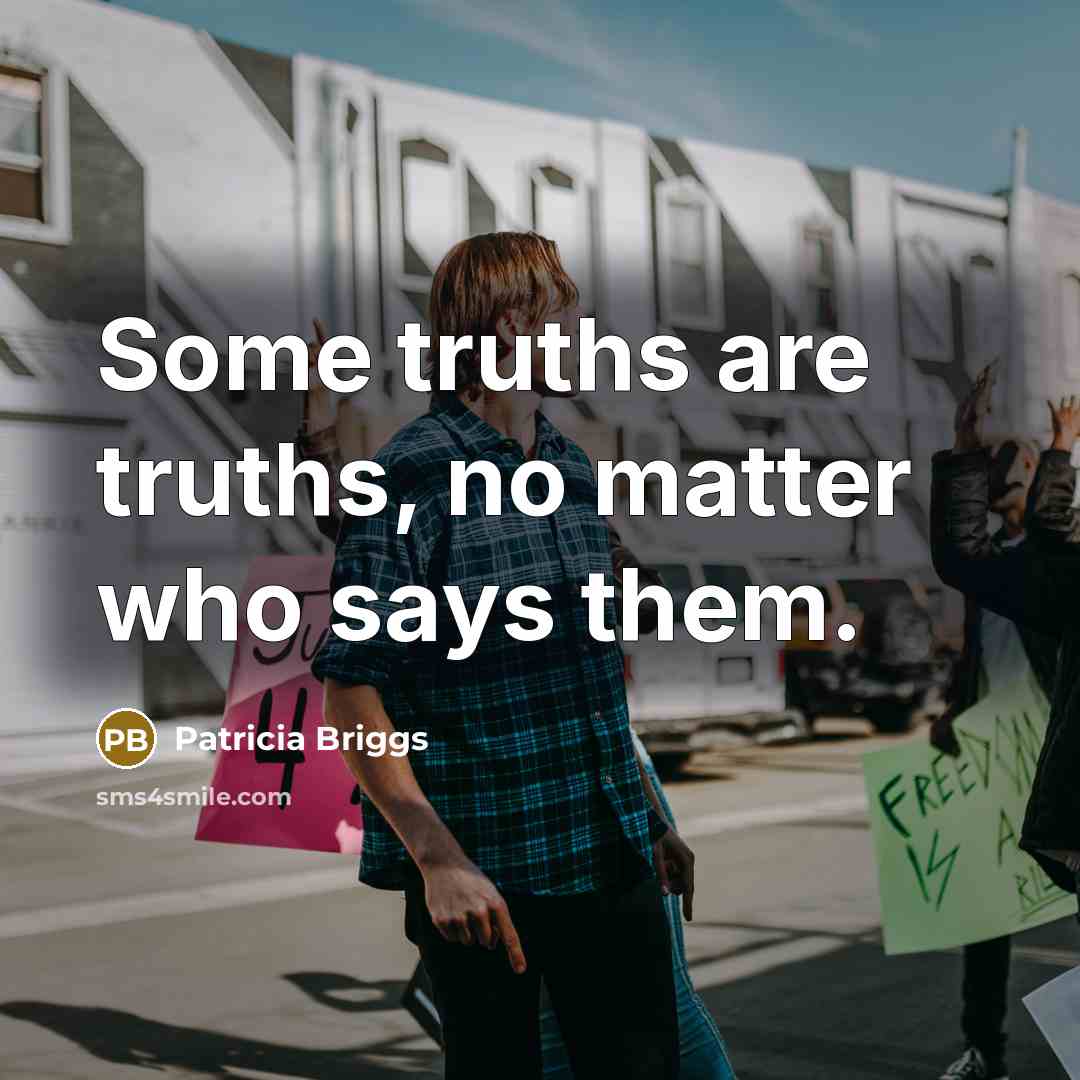 “Some truths are truths, no matter who says them.…” quote by Patricia Briggs