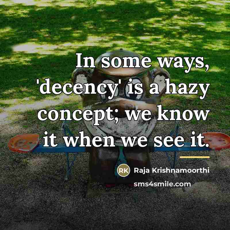 “In some ways, 'decency' is a hazy concept; we know…” quote by Raja Krishnamoorthi
