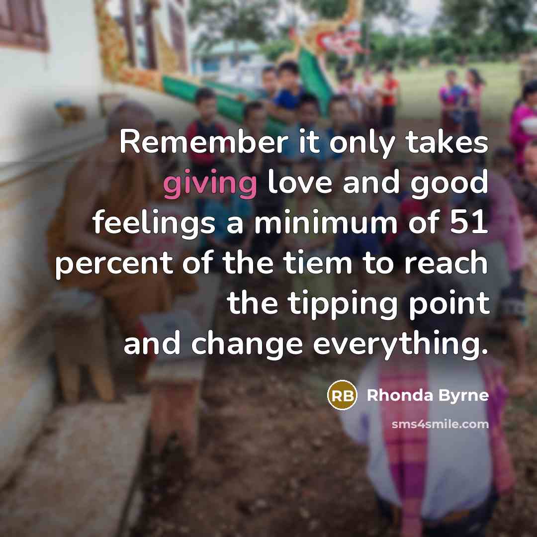“Remember it only takes giving love and good feelings a…” quote by Rhonda Byrne