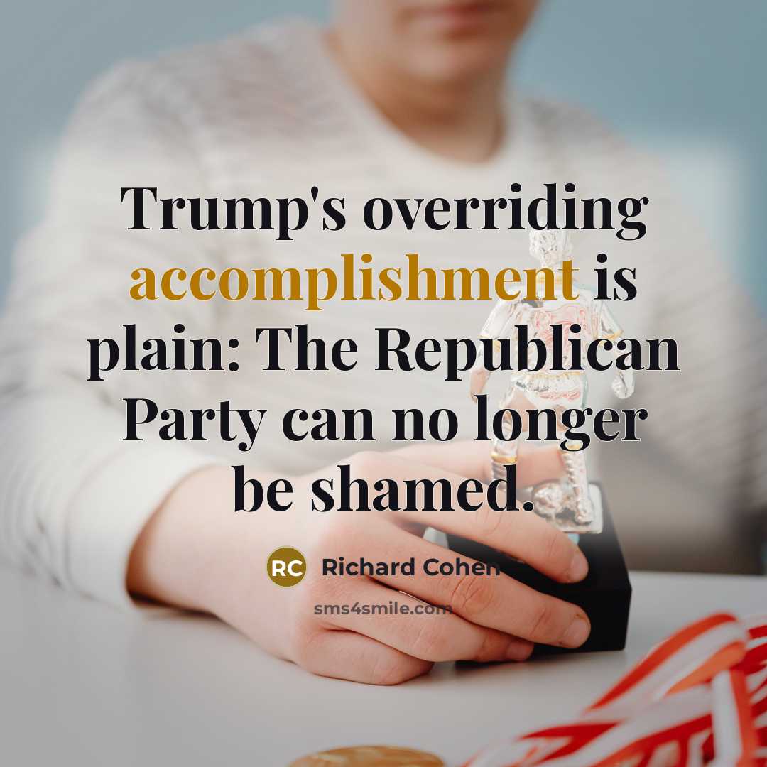“Trump's overriding accomplishment is plain: The Republican Party can no…” quote by Richard Cohen