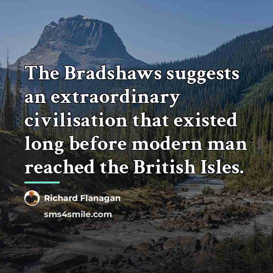 “The Bradshaws suggests an extraordinary civilisation that existed long before…” quote by Richard Flanagan
