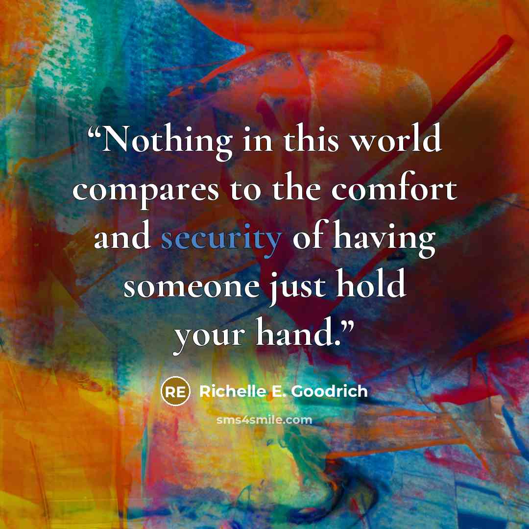 “Nothing in this world compares to the comfort and security of having someone just hold your hand.” quote by Richelle E. Goodrich