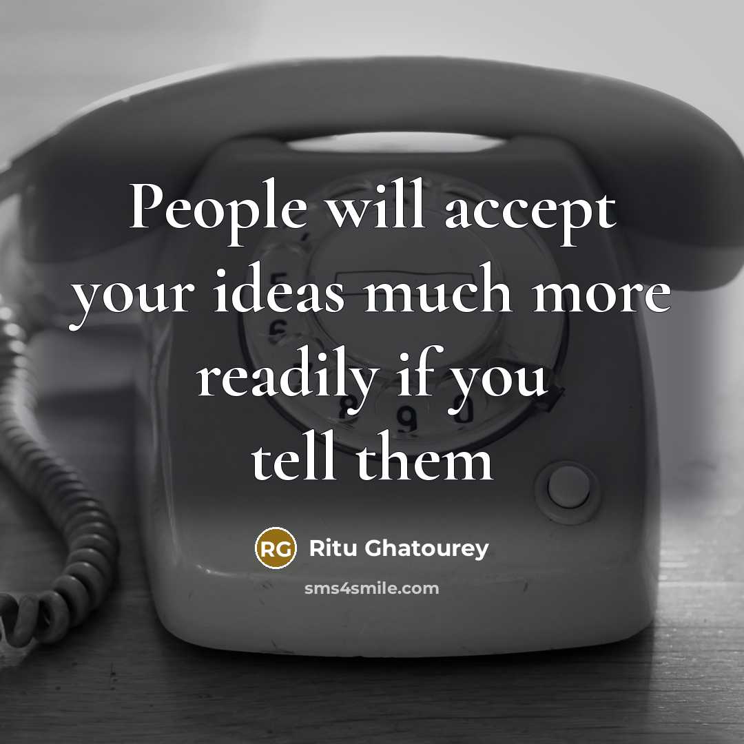 “People will accept your ideas much more readily if you tell them” quote by Ritu Ghatourey