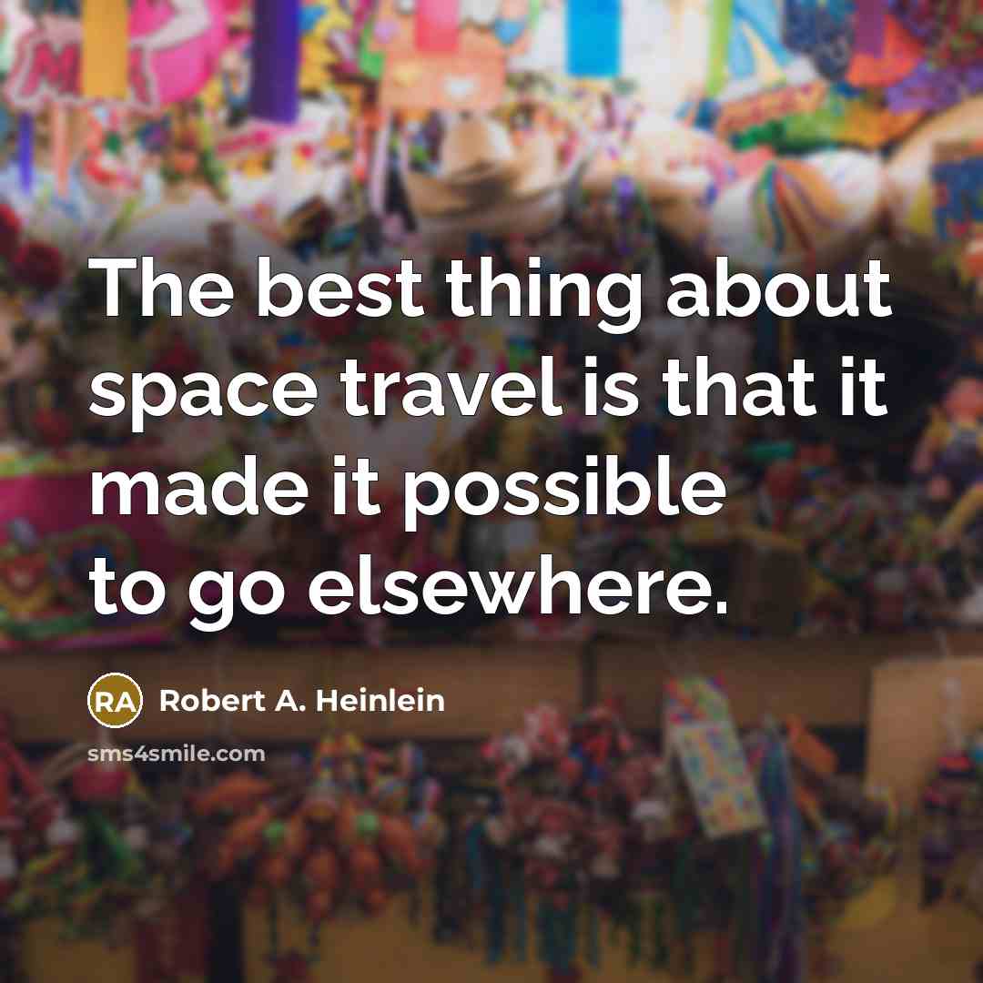 “The best thing about space travel is that it made…” quote by Robert A. Heinlein