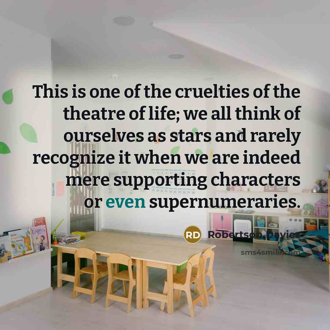 “This is one of the cruelties of the theatre of…” quote by Robertson Davies