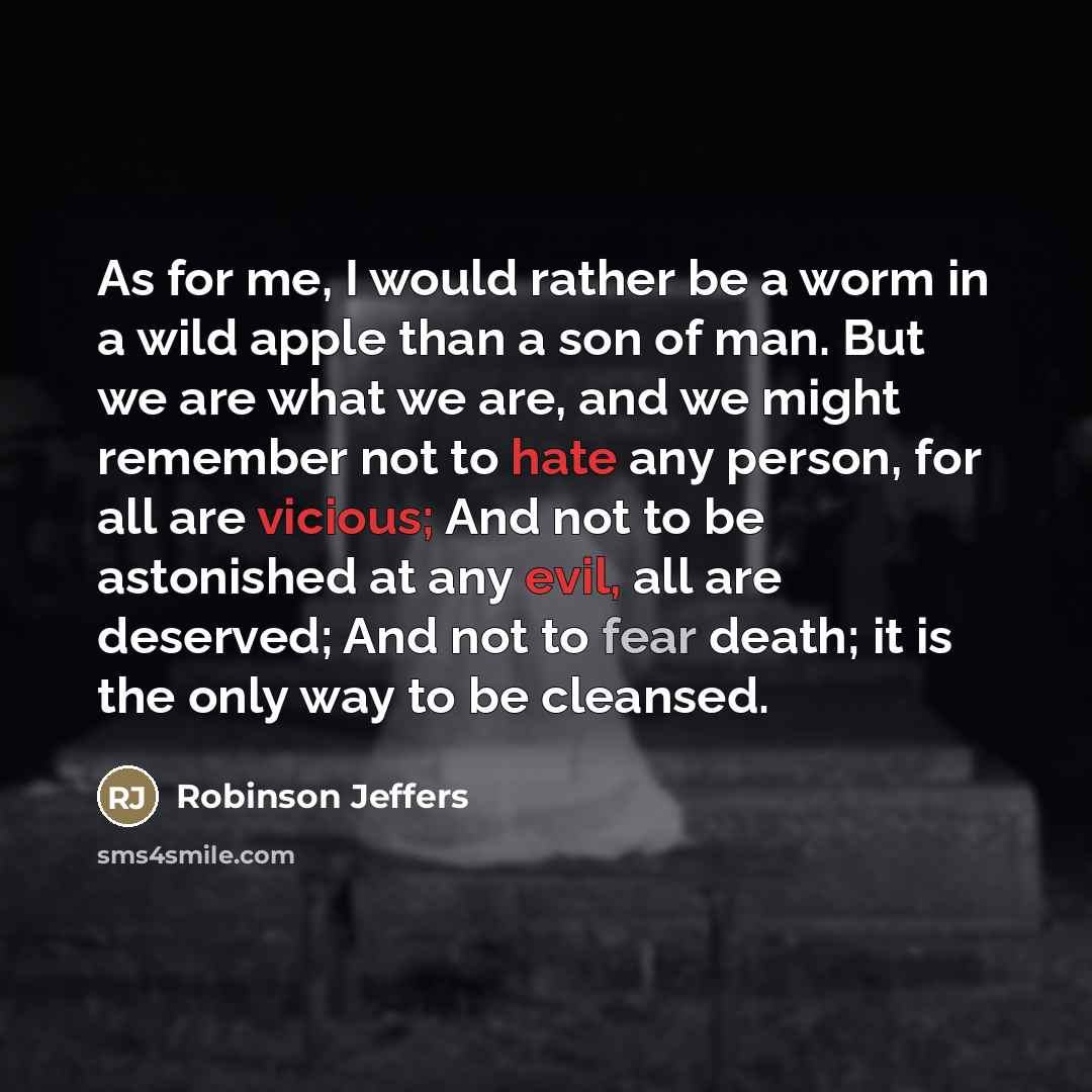 “As for me, I would rather be a worm in…” quote by Robinson Jeffers