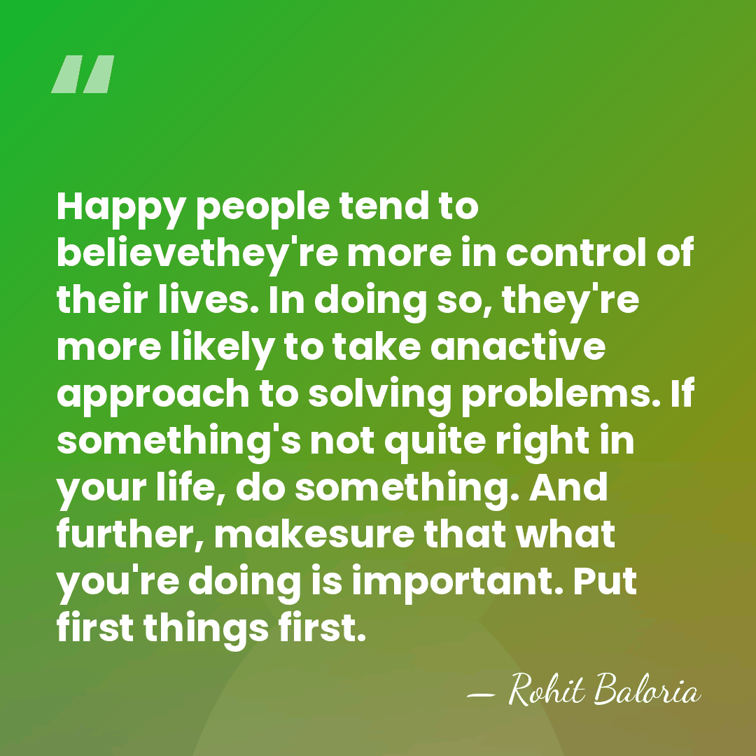 Happy people tend to believethey're more in control of their lives. In&hellip; - Rohit Baloria