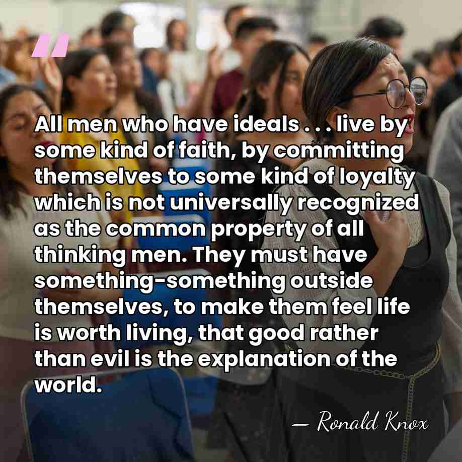 All men who have ideals . . . live by some kind&hellip; - Ronald Knox
