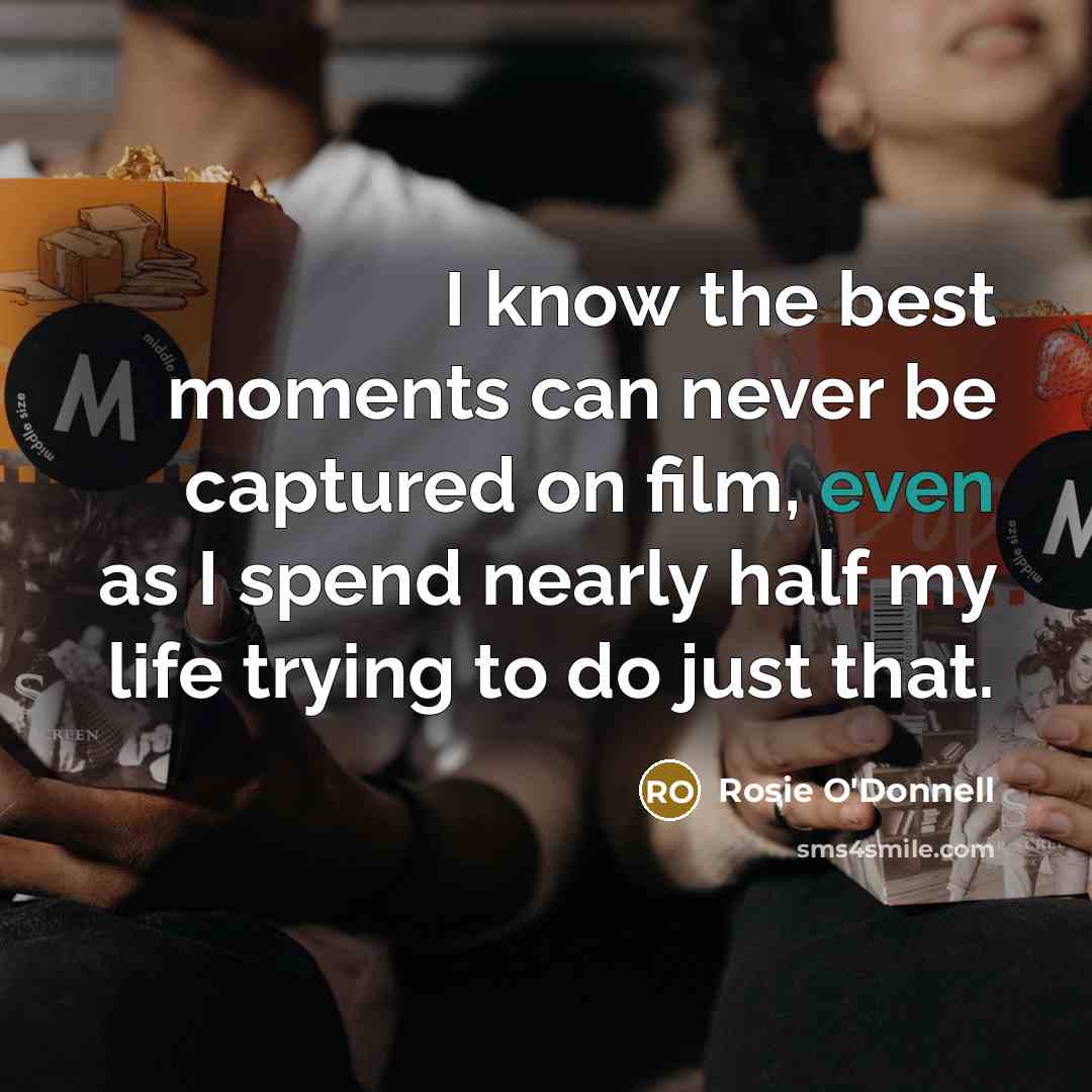 “I know the best moments can never be captured on…” quote by Rosie O'Donnell