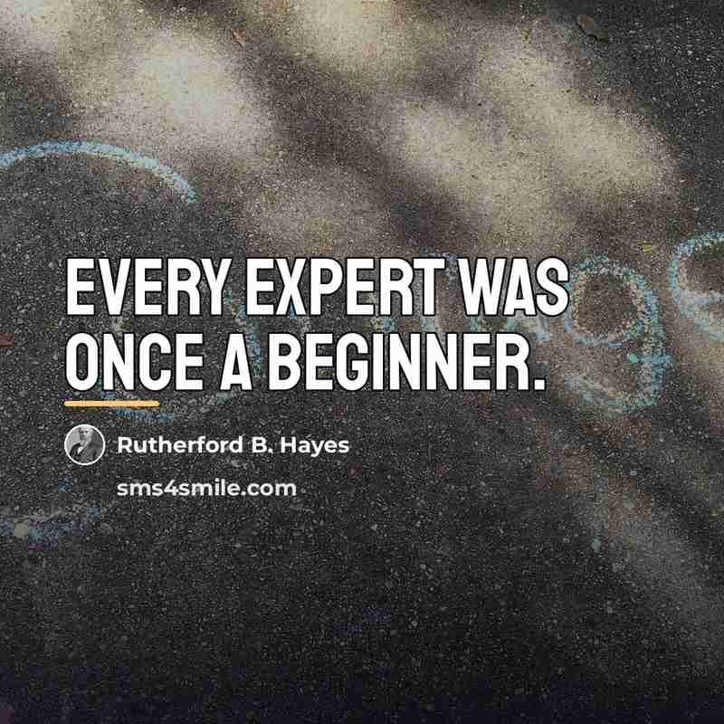 “Every expert was once a beginner.…” quote by Rutherford B. Hayes