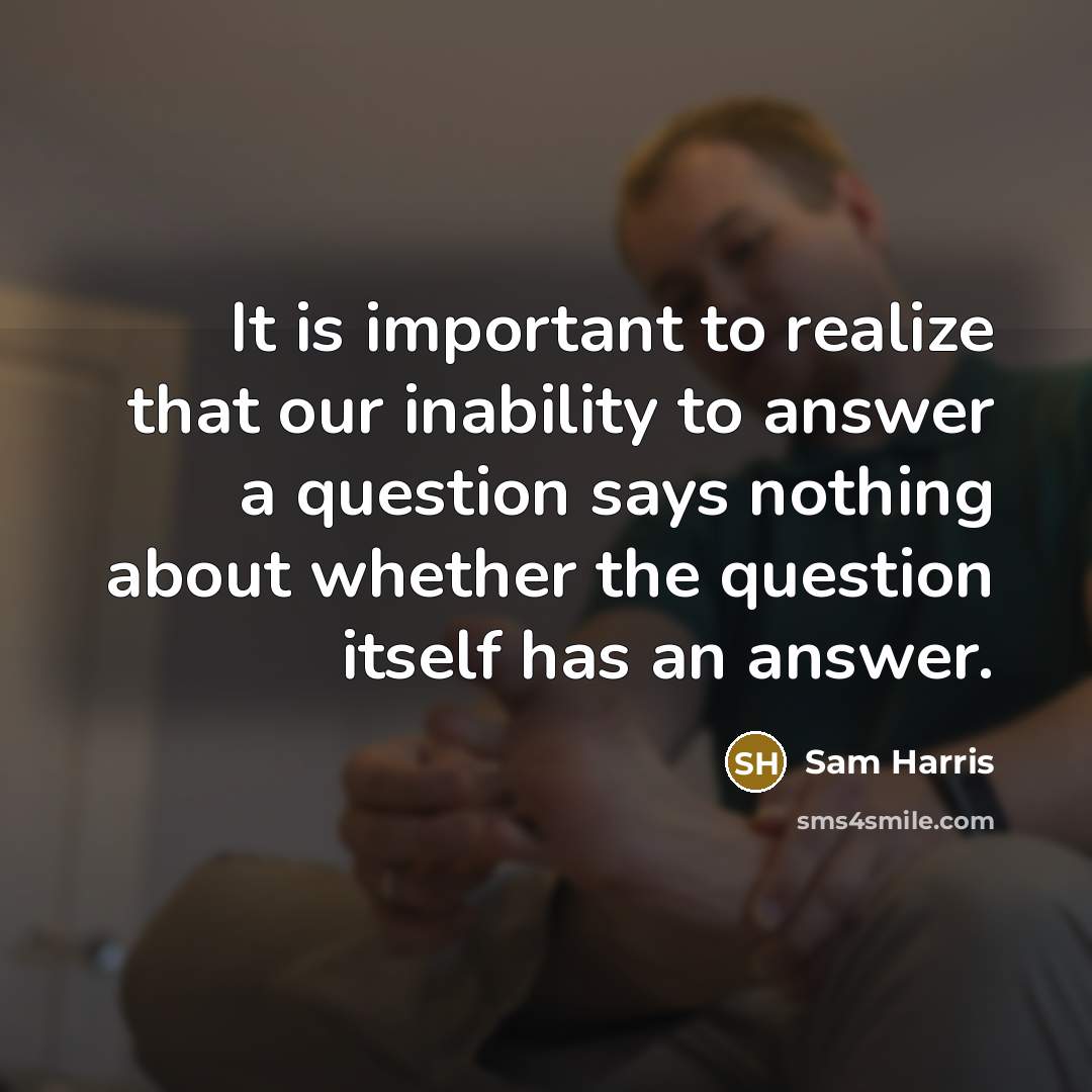 “It is important to realize that our inability to answer…” quote by Sam Harris