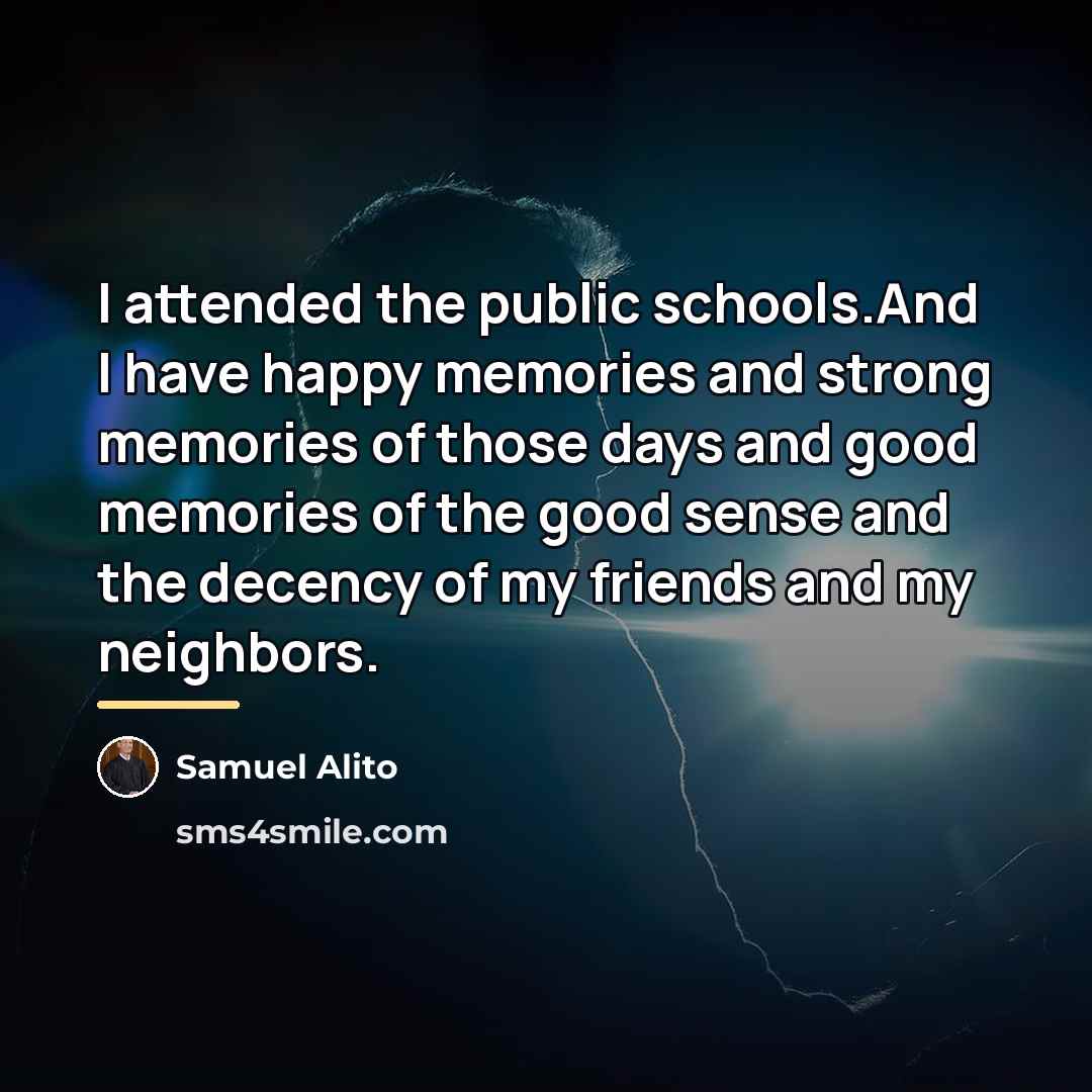 “I attended the public schools.And I have happy memories and…” quote by Samuel Alito