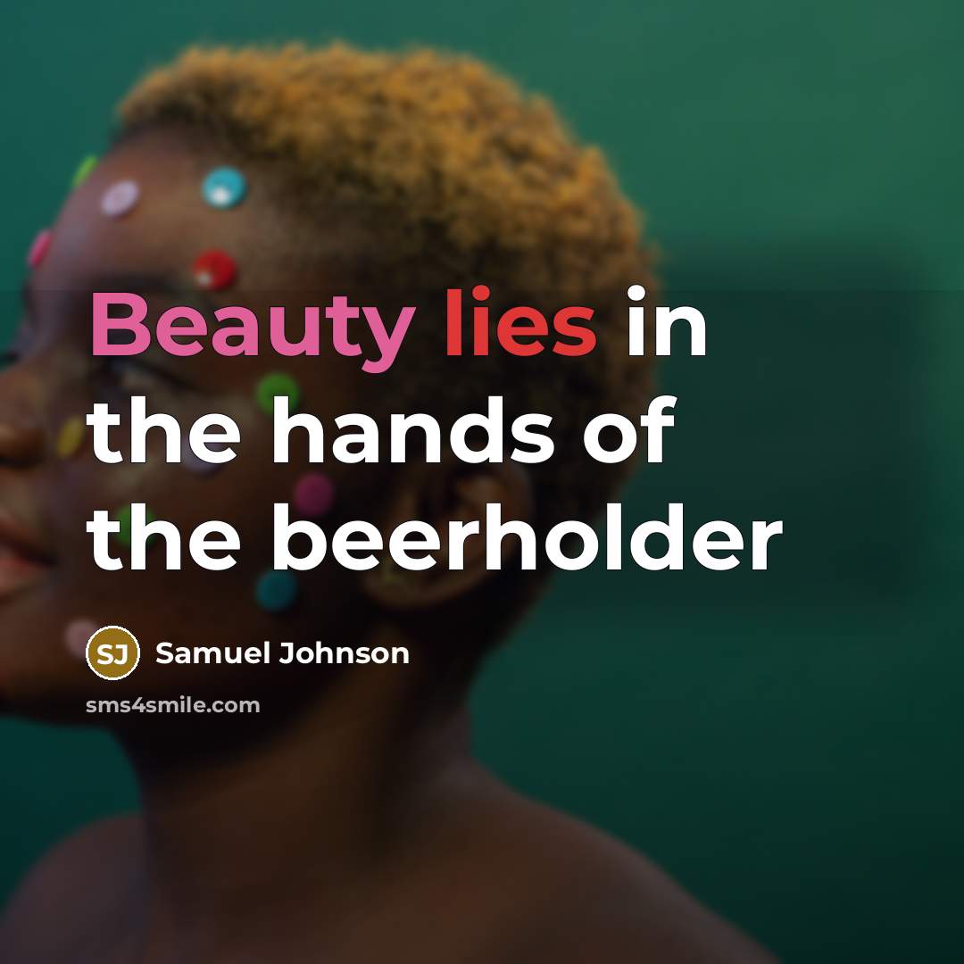 “Beauty lies in the hands of the beerholder…” quote by Samuel Johnson