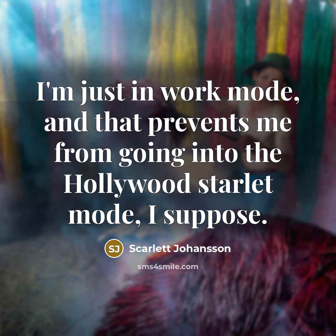 “I'm just in work mode, and that prevents me from…” quote by Scarlett Johansson