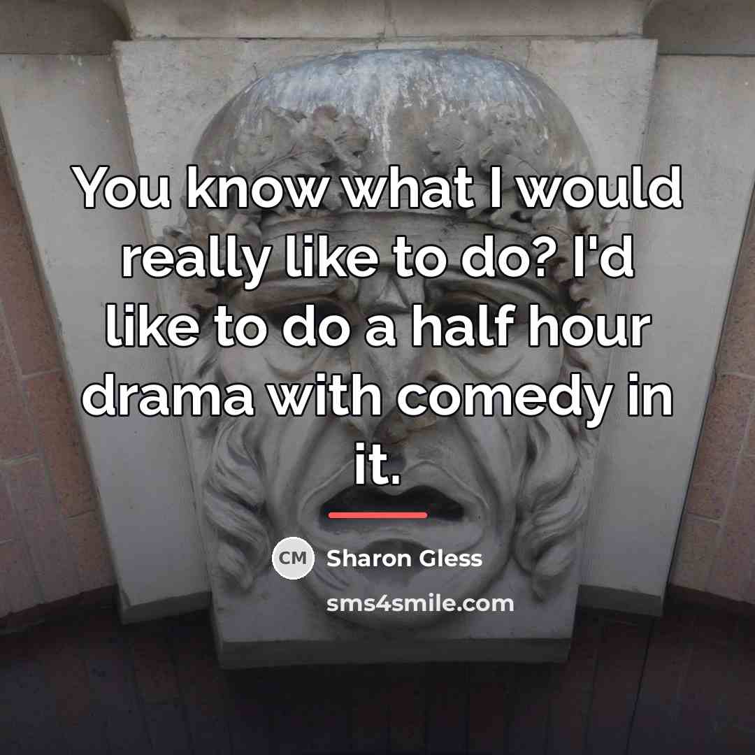 “You know what I would really like to do? I'd…” quote by Sharon Gless