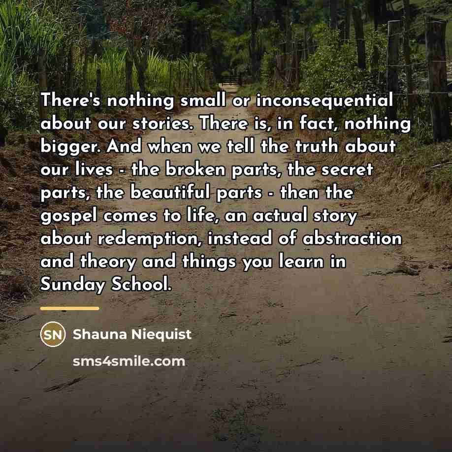 “There's nothing small or inconsequential about our stories. There is,…” quote by Shauna Niequist