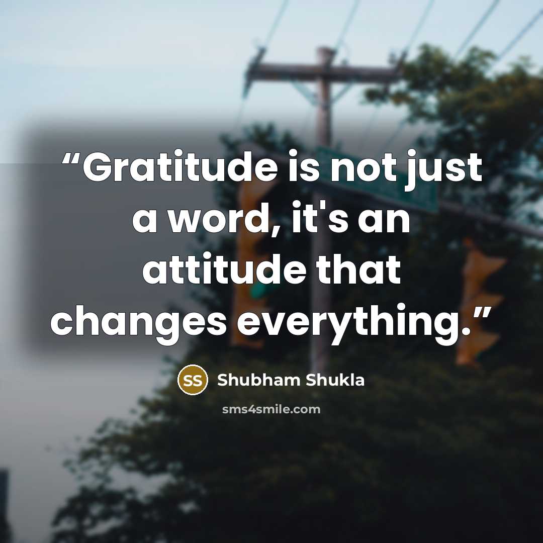 “Gratitude is not just a word, it's an attitude that changes everything.” quote by Shubham Shukla