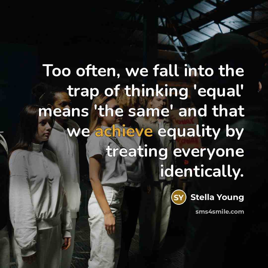 “Too often, we fall into the trap of thinking 'equal'…” quote by Stella Young