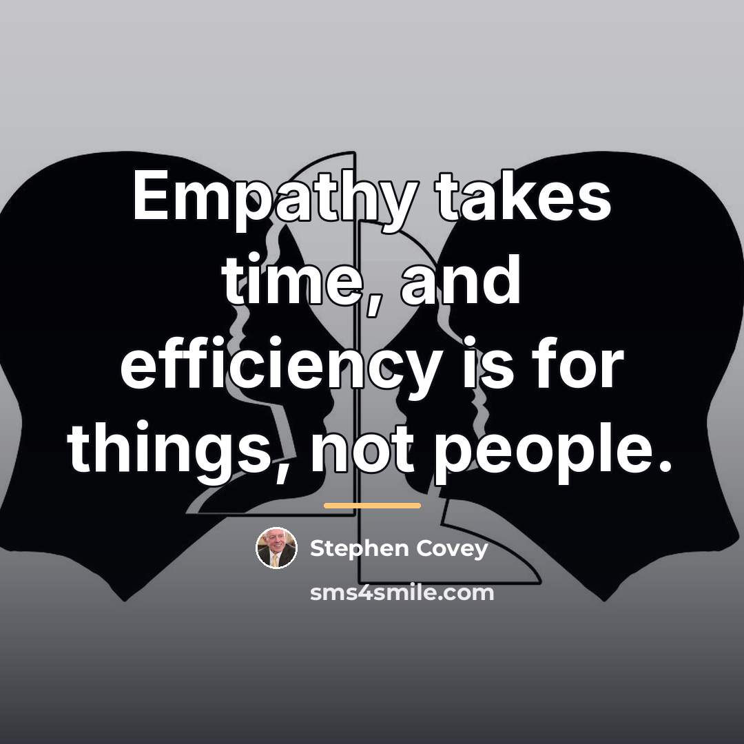 “Empathy takes time, and efficiency is for things, not people.…” quote by Stephen Covey
