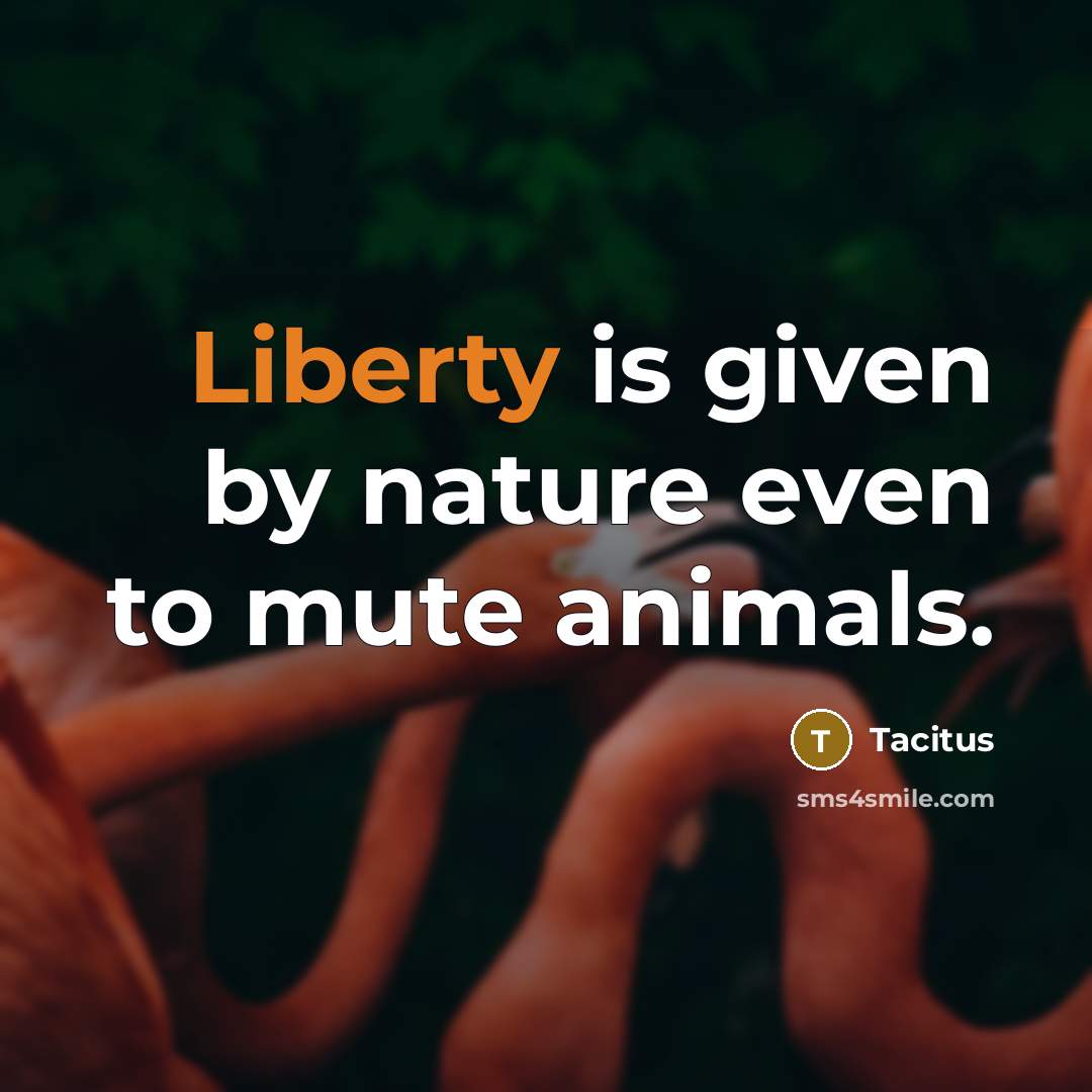 “Liberty is given by nature even to mute animals.…” quote by Tacitus