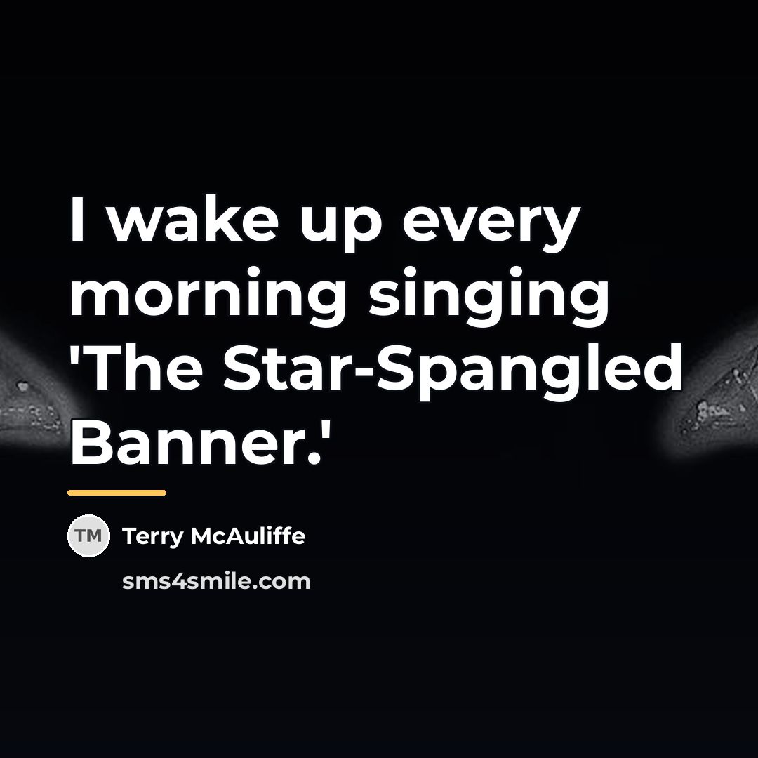 “I wake up every morning singing 'The Star-Spangled Banner.'…” quote by Terry McAuliffe
