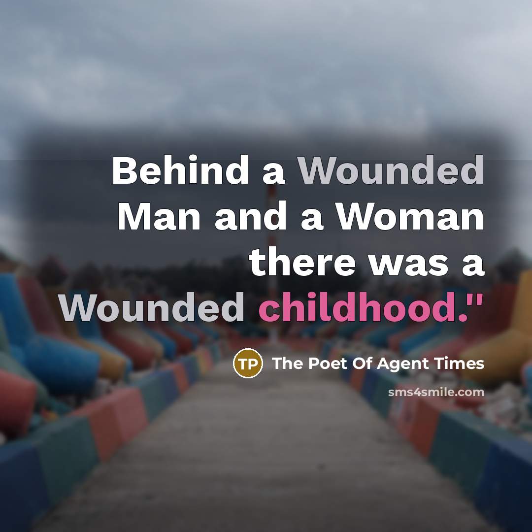“Behind a Wounded Man and a Woman there was a Wounded childhood.''” quote by The Poet Of Agent Times