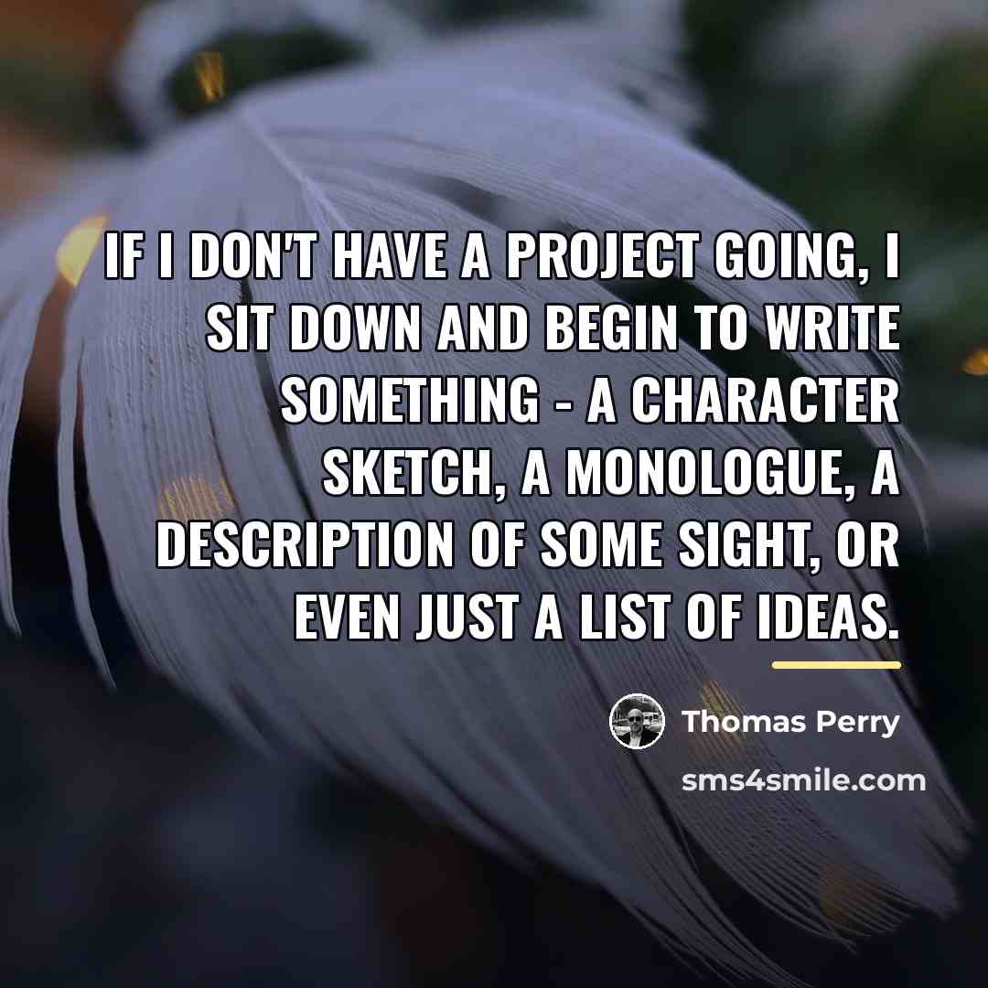 “If I don't have a project going, I sit down…” quote by Thomas Perry